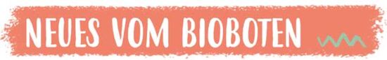 Neues vom Bioboten